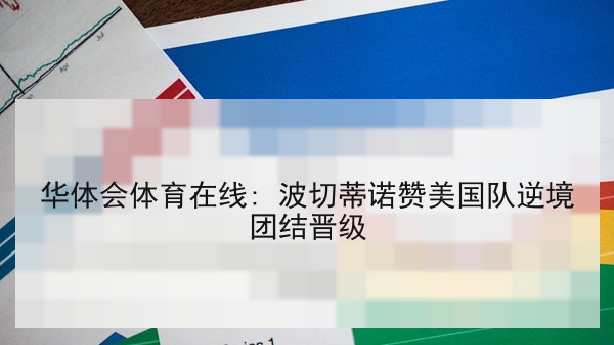 华体会体育在线: 波切蒂诺赞美国队逆境团结晋级